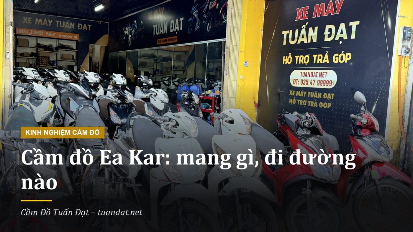 Cầm Đồ Ea Kar: Khoảng 52 Km Lên Buôn Ma Thuột, Cầm Xe Máy, Ô Tô, Laptop Cần Mang Gì 1 Cầm Đồ Ea Kar Tại Cầm Đồ Tuấn Đạt, 431 Lê Duẩn