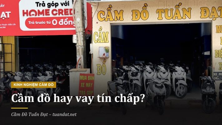 Cầm Đồ Hay Vay Tín Chấp: So Sánh Tại Cầm Đồ Tuấn Đạt Buôn Ma Thuột