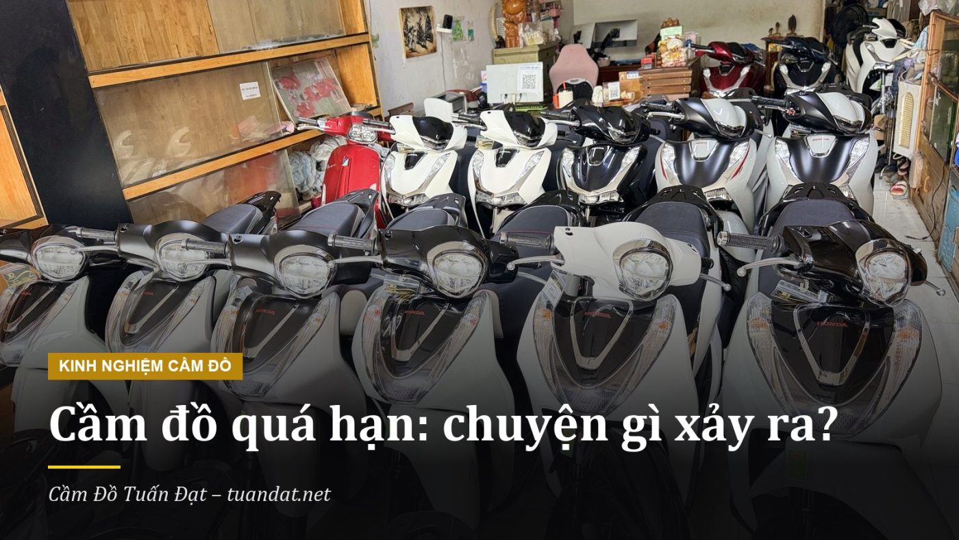 Cầm Đồ Quá Hạn: Chuyện Gì Xảy Ra Và 4 Cách Tránh Mất Đồ 1 Cầm Đồ Quá Hạn Thì Sao – Kinh Nghiệm Cầm Đồ Tại Cầm Đồ Tuấn Đạt